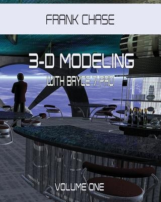 3-D MODELING with Bryce 7 pro: volume one by Chase, Frank