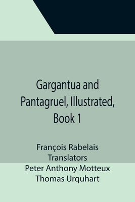 Gargantua and Pantagruel, Illustrated, Book 1 by Rabelais, François