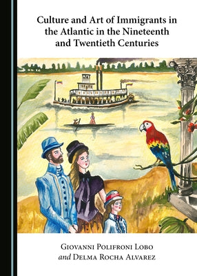 Culture and Art of Immigrants in the Atlantic in the Nineteenth and Twentieth Centuries by Lobo, Giovanni Polifroni
