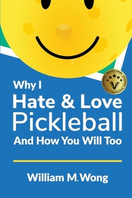 Why I Hate & Love Pickleball And How You Will Too by Wong, William