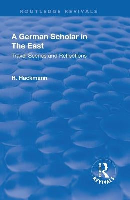 Revival: A German Scholar in the East (1914): Travel Scenes and Reflections by Hackmann, Heinrich