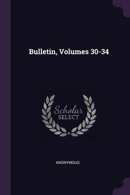 Bulletin, Volumes 30-34 by Anonymous