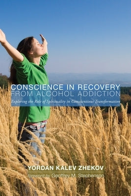 Conscience in Recovery from Alcohol Addiction by Zhekov, Yordan Kalev