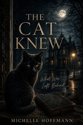The Cat Knew: What Was Left Behind by Hoffmann, Michelle