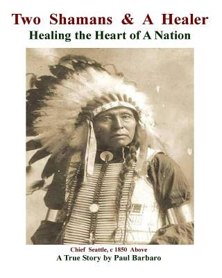 Two Shamans and a Healer: Healing the Heart of A Nation by Barbaro, Paul