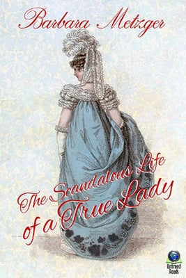 The Scandalous Life of a True Lady by Metzger, Barbara