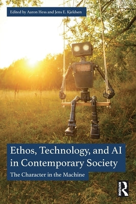 Ethos, Technology, and AI in Contemporary Society: The Character in the Machine by Hess, Aaron