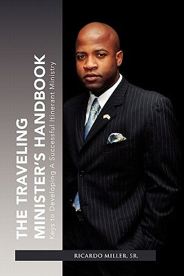 The Traveling Minister's Handbook: Keys to Developing a Successful Itinerant Ministry by Miller, Ricardo, Sr.