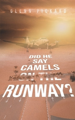 "Did He Say Camels on the Runway?": A Life in Aviation with Personal, Political and Historical Perspectives. by Pickard, Glenn