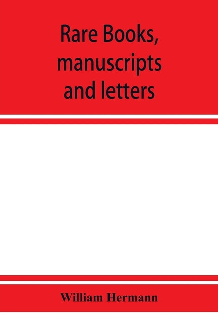 Rare books, manuscripts and letters, including the fine collection formed by William Hermann of White Plains, N.Y. by Hermann, William