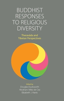 Buddhist Responses to Religious Diversity: Theravāda and Tibetan Perspectives by Duckworth, Douglas