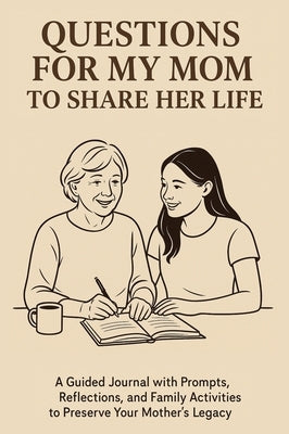 Questions for My Mom to Share Her Life: A Guided Journal with Prompts, Reflections and Family Activities to Preserve Your Mother's Legacy by Vasquez