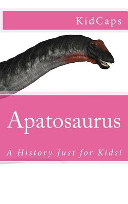Apatosaurus: A History Just for Kids! by Kidcaps