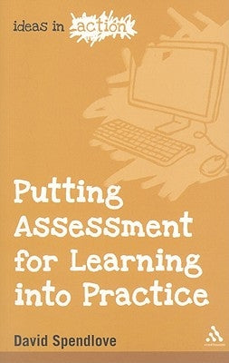 Putting Assessment for Learning into Practice by Spendlove, David
