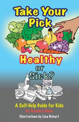 Take Your Pick, Healthy or Sick?: A Self-Help Guide for Kids by Danu Med, Nd Sandra