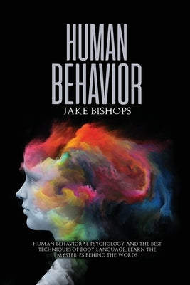 Human Behavior: Human Behavioral Psychology and the Best Techniques of Body Language. Learn the Mysteries behind the Words by Bishops, Jake