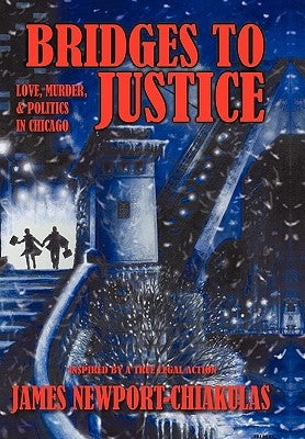Bridges to Justice: Love, Murder, & Politics in Chicago by James Newport-Chiakulas, Newport-Chiakul