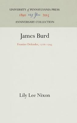 James Burd: Frontier Defender, 1726-1793 by Nixon, Lily Lee