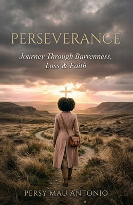 Perseverance: Journey Through Barrenness, Loss & Faith by Antonio, Persy Mau