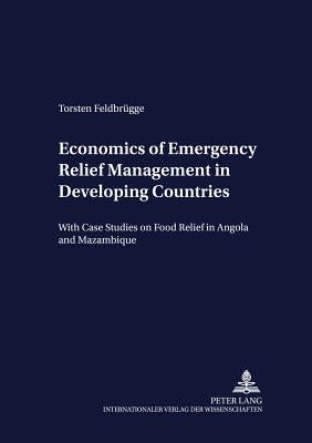Economics of Emergency Relief Management in Developing Countries: With Case Studies on Food Relief in Angola and Mozambique by Von Braun, Joachim