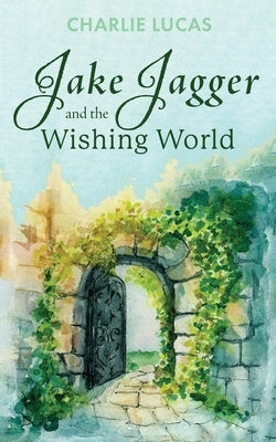 Jake Jagger and The Wishing World by Lucas, Charlie