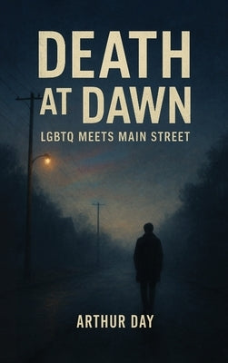 Death at Dawn: LGBTQ Meets Main Street by Day, Arthur