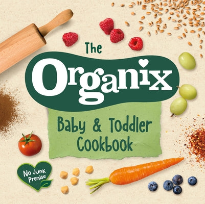 The Organix Baby and Toddler Cookbook: 80 Tasty Recipes for Your Little Ones# First Food Adventures by Organix Brands Limited