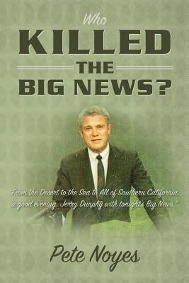 Who Killed the Big News? by Noyes, Pete