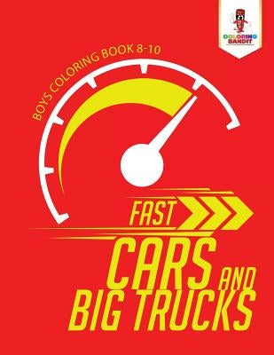 Fast Cars and Big Trucks: Boys Coloring Book 8-10 by Coloring Bandit