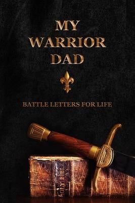 My Warrior Dad: Battle Letters For Life by Shepherd, Sheri Rose