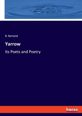 Yarrow: Its Poets and Poetry by Borland, R.