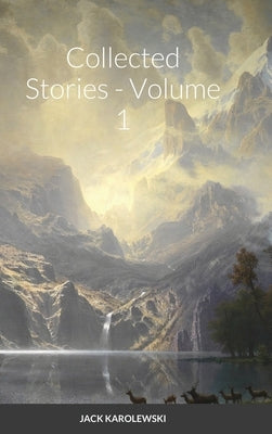 Collected Stories - Volume 1 by Karolewski, Jack