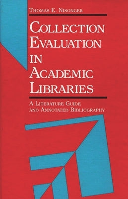 Collection Evaluation in Academic Libraries: A Guide and Annotated Bibliography by Nisonger, Thomas