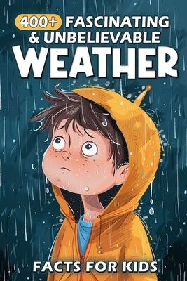 400+ Fascinating & Unbelievable Weather Facts for Kids: Explore Stormy Skies, Extreme Climates, Weather Wonders & More! (The Ultimate Adventure for Yo by Najera, Lovetta