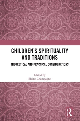 Children's Spirituality and Traditions: Theoretical and Practical Considerations by Champagne, Elaine