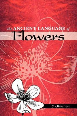 The Ancient Language of Flowers by Okerstrom, S.