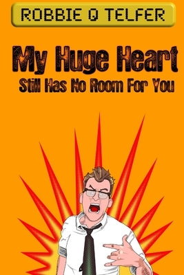 My Huge Heart Still Has No Room For You by Telfer, Robbie Q.