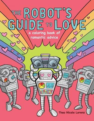 The Robot's Guide to Love: a coloring book of romantic advice by Lorenz, Theo Nicole