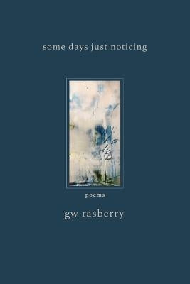 Some Days Just Noticing by Rasberry, Gary William