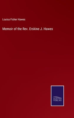 Memoir of the Rev. Erskine J. Hawes by Hawes, Louisa Fisher