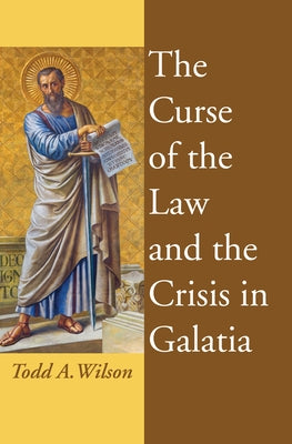 The Curse of the Law and the Crisis in Galatia by Wilson, Todd A.