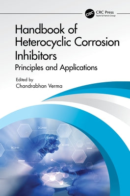 Handbook of Heterocyclic Corrosion Inhibitors: Principles and Applications by Verma, Chandrabhan