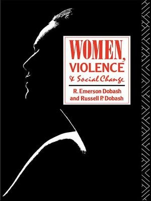 Women, Violence and Social Change by Dobash, R. Emerson