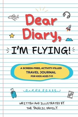Dear Diary, I'm Flying!: The Ultimate Screen-Free Travel Journal with 100+ Creative Prompts, Games, and Activities to Keep Kids Entertained While Flyi by Family, The Yagecic