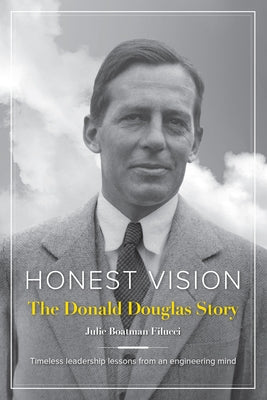 Honest Vision: The Donald Douglas Story: Timeless Leadership Lessons from an Engineering Mind and Aviation Icon by Filucci, Julie Boatman