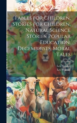 Fables for Children, Stories for Children, Natural Science Stories, Popular Education, Decembrists, Moral Tales by Wiener, Leo