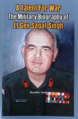 A Talent for War: The Military Biography of LT Gen Sagat Singh by Sinh, Randhir