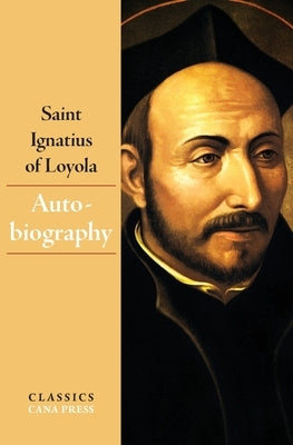 The Autobiography of Saint Ignatius of Loyola by Of Loyola, Ignatius