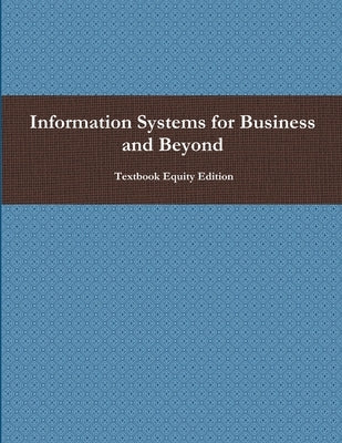 Information Systems for Business and Beyond by Textbook Equity Edition