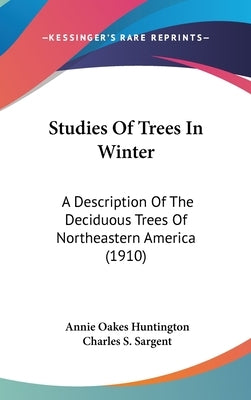 Studies Of Trees In Winter: A Description Of The Deciduous Trees Of Northeastern America (1910) by Huntington, Annie Oakes